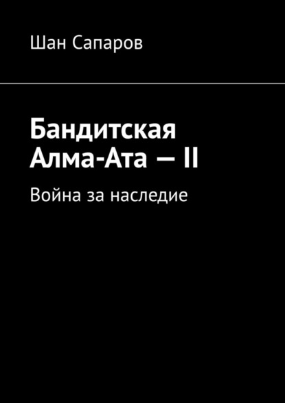 Бандитская Алма-Ата – II. Война за наследие — Шан Сапаров