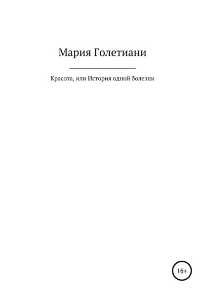 Красота, или История одной болезни - Мария Аслановна Голетиани