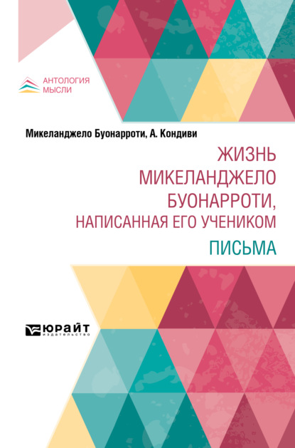 Жизнь Микеланджело Буонарроти, написанная его учеником. Письма - Асканио Кондиви