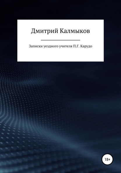 Записки уездного учителя П. Г. Карудо — Дмитрий Калмыков