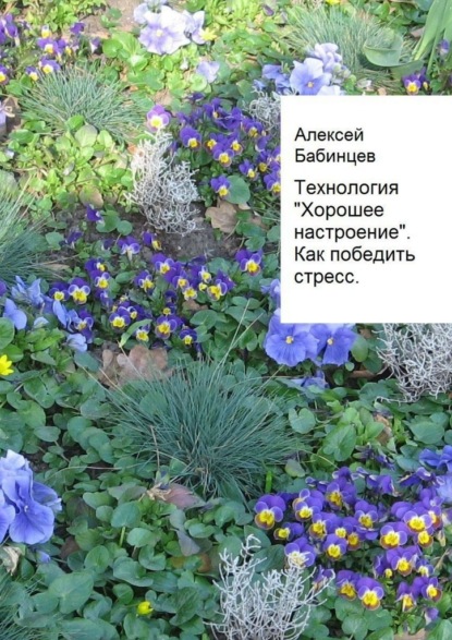 Технология «Хорошее настроение». Как победить стресс - Алексей Бабинцев