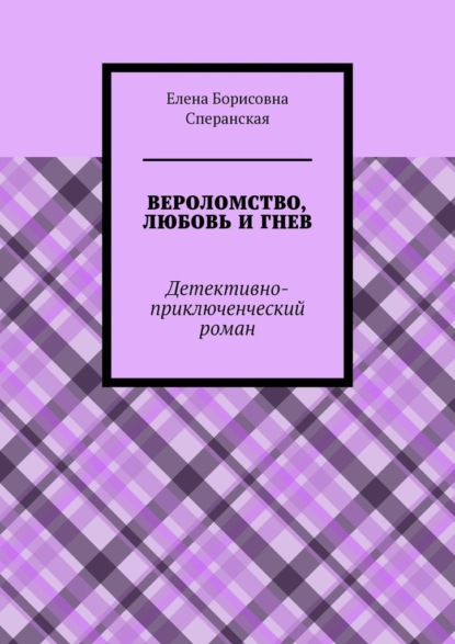 Вероломство, любовь и гнев. Детективно-приключенческий роман — Елена Борисовна Сперанская