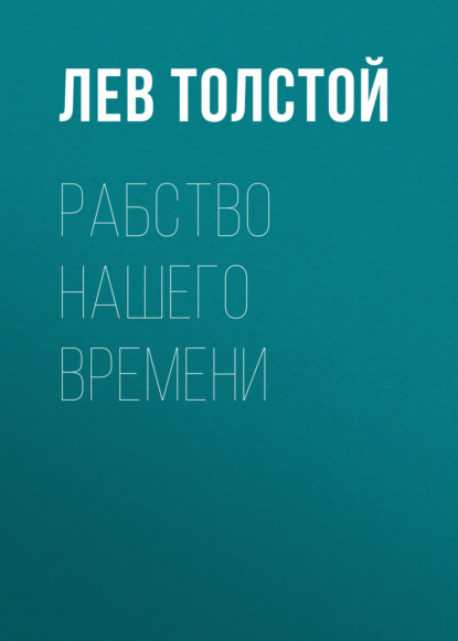 Рабство нашего времени — Лев Толстой