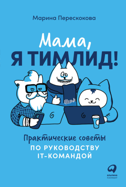 Мама, я тимлид! Практические советы по руководству IT-командой - Марина Перескокова