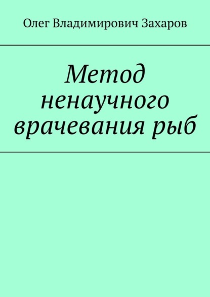 Метод ненаучного врачевания рыб — Олег Владимирович Захаров