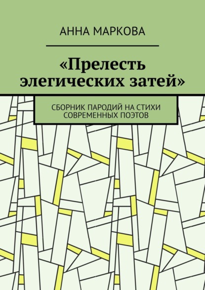 «Прелесть элегических затей». Сборник пародий на стихи современных поэтов — Анна Маркова