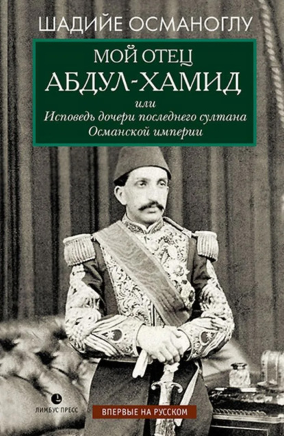 Мой отец Абдул-Хамид, или Исповедь дочери последнего султана Османской империи - Шадийе Османоглу