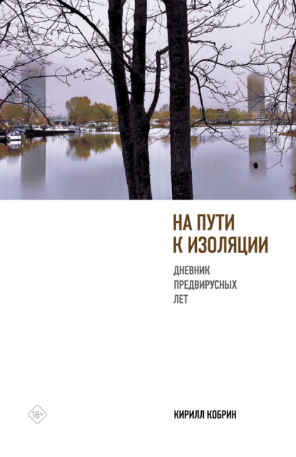 На пути к изоляции. Дневник предвирусных лет (+ карантинный эпилог) — Кирилл Кобрин