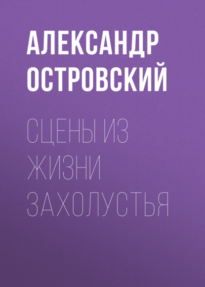 Сцены из жизни захолустья - Александр Островский