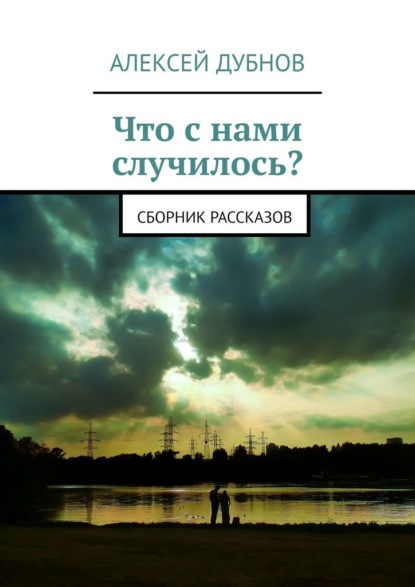 Что с нами случилось? Сборник рассказов — Алексей Дубнов