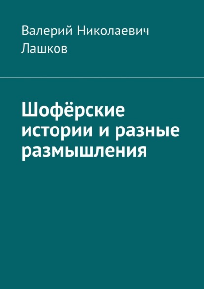 Шофёрские истории и разные размышления - Валерий Николаевич Лашков