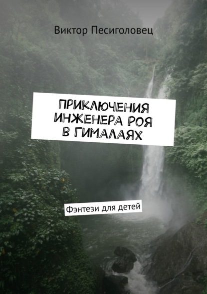 Приключения инженера Роя в Гималаях. Фэнтези для детей - Виктор Песиголовец