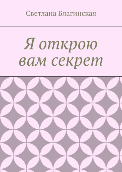 Я открою вам секрет. Детская литература - Светлана Владимировна Благинская