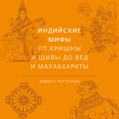 Индийские мифы. От Кришны и Шивы до Вед и Махабхараты — Девдатт Паттанаик