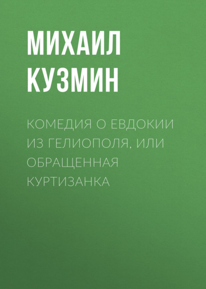 Комедия о Евдокии из Гелиополя, или Обращенная куртизанка - Михаил Кузмин