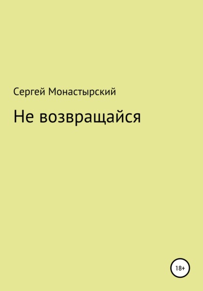 Не возвращайся — Сергей Семенович Монастырский