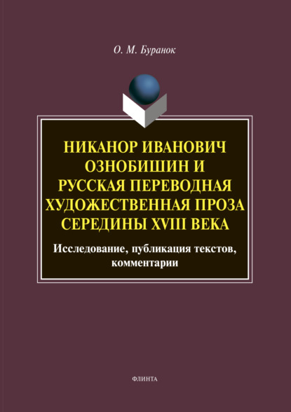 Никанор Иванович Ознобишин и русская переводная художественная проза середины XVIII века. Исследование, публикация текстов, комментарии - О. М. Буранок