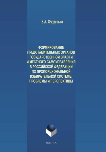 Формирование представительных органов государственной власти и местного самоуправления в Российской Федерации по пропорциональной избирательной системе. Проблемы и перспективы — Е. А. Очеретько