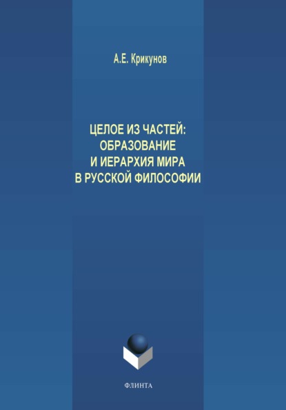 Целое из частей. Образование и иерархия мира в русской философии - А. Е. Крикунов