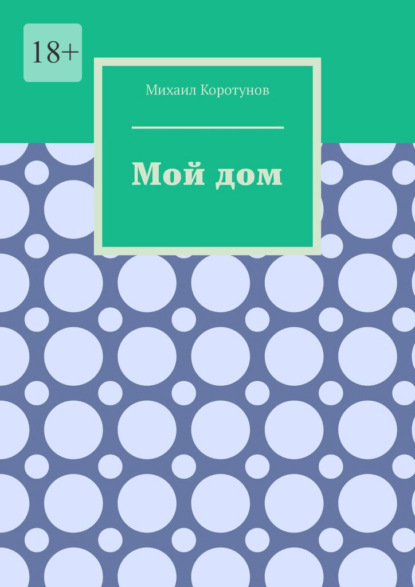 Мой дом - Михаил Коротунов