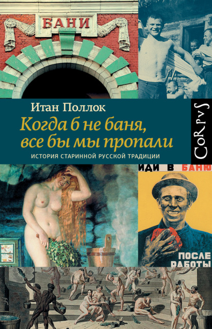 Когда б не баня, все бы мы пропали. История старинной русской традиции - Итан Поллок