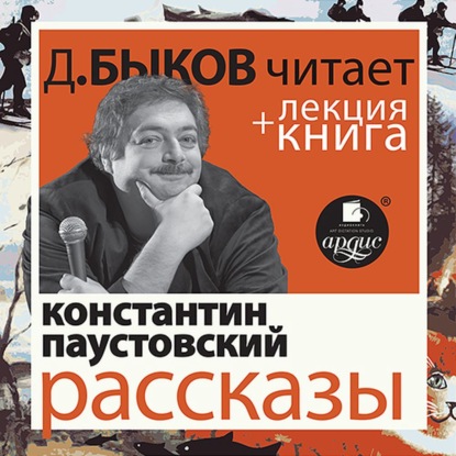 Константин Паустовский. Рассказы в исполнении Дмитрия Быкова + Лекция Быкова Д. — Дмитрий Быков