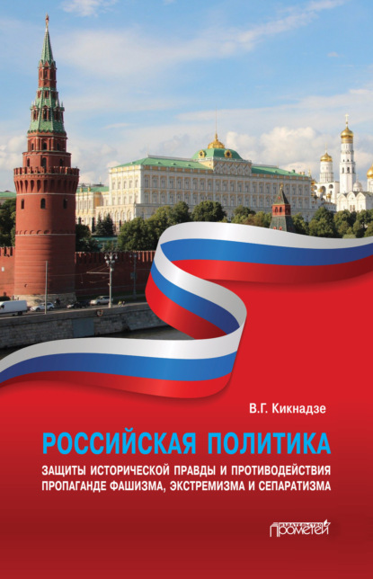 Российская политика защиты исторической правды и противодействия пропаганде фашизма, экстремизма и сепаратизма — В. Г. Кикнадзе