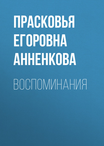 Воспоминания — Прасковья Егоровна Анненкова