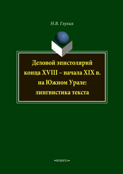 Деловой эпистолярий конца XVIII – начала XIX в. на Южном Урале: лингвистика текста - Н. В. Глухих