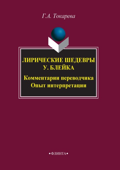 Лирические шедевры У. Блейка. Комментарии переводчика. Опыт интерпретации - Галина Токарева