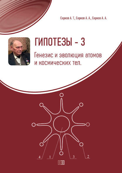 Гипотезы-3. Генезис и эволюция атомов и космических тел - А. Т. Серков