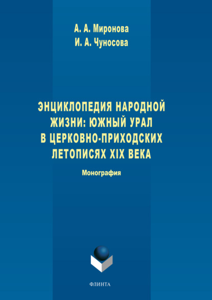 Энциклопедия народной жизни: Южный Урал в церковно-приходских летописях XIX века - А. А. Миронова