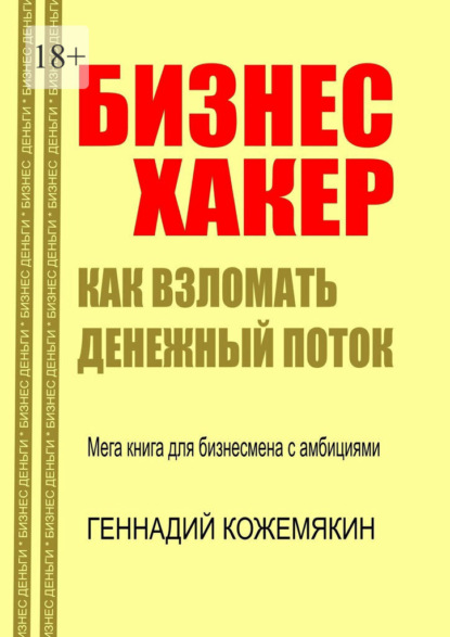 Бизнес-хакер. Как взломать денежный поток. Мегакнига для бизнесмена с амбициями — Геннадий Кожемякин