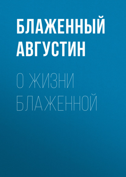 О жизни блаженной - Блаженный Августин