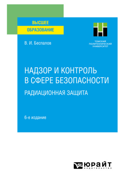 Надзор и контроль в сфере безопасности. Радиационная защита 6-е изд. Учебное пособие для вузов - Валерий Иванович Беспалов