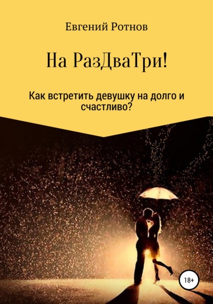 На РазДваТри! Или как найти себе девушку на долго и счастливо! - Евгений Сергеевич Ротнов