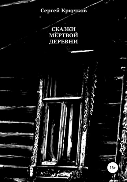 Сказки мёртвой деревни - Сергей Александрович Крючков