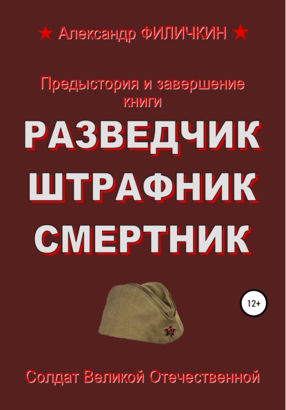 Предыстория и завершение книги «Разведчик, штрафник, смертник» — Александр Тимофеевич Филичкин