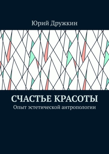 Счастье красоты. Опыт эстетической антропологии — Юрий Дружкин