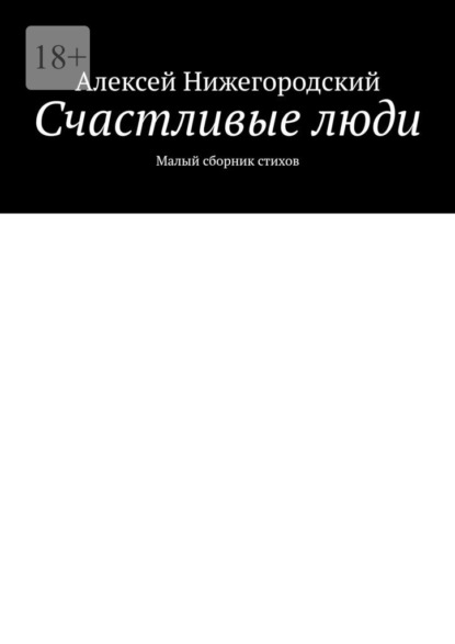 Счастливые люди. Малый сборник стихов - Алексей Нижегородский