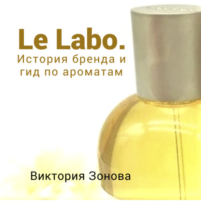 Le Labo. Гид по ароматам и история бренда - Виктория Зонова