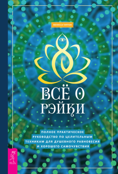 Всё о рэйки. Полное практическое руководство по целительным техникам для душевного равновесия и хорошего самочувствия - Мелисса Типтон