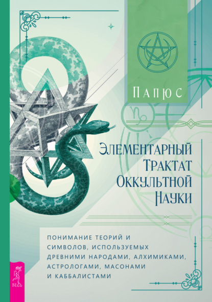 Элементарный трактат оккультной науки: понимание теорий и символов, используемых древними народами, алхимиками, астрологами, масонами и каббалистами - Папюс