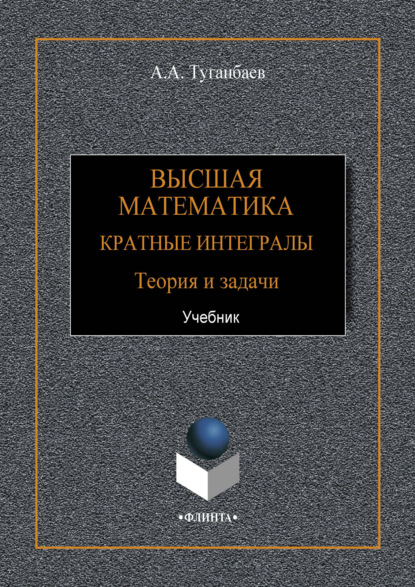 Высшая математика. Кратные интегралы. Теория и задачи - А. А. Туганбаев