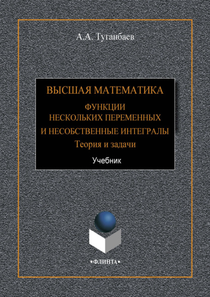 Высшая математика. Функции нескольких переменных и несобственные интегралы. Теория и задачи - А. А. Туганбаев