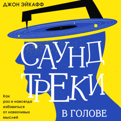 Саундтреки в голове. Как раз и навсегда избавиться от навязчивых мыслей - Джон Эйкафф