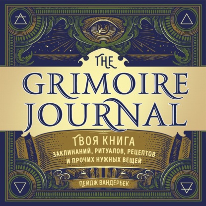 The Grimoire Journal. Твоя книга заклинаний, ритуалов, рецептов и прочих нужных вещей — Пейдж Вандербек