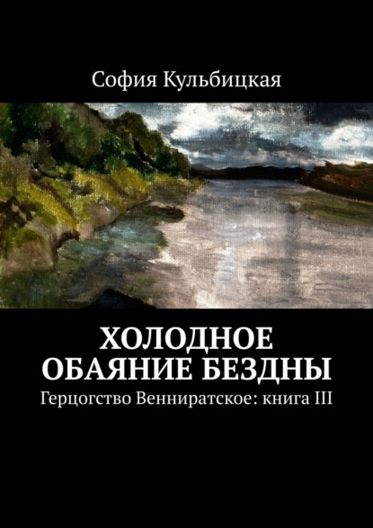 Холодное обаяние бездны. Герцогство Венниратское: книга III — София Кульбицкая