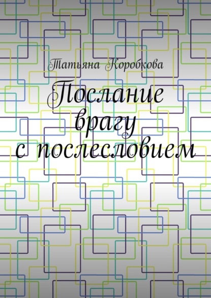 Послание врагу с послесловием — Татьяна Михайловна Коробкова