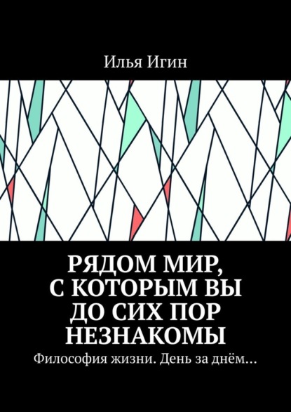 Рядом Мир, с которым Вы до сих пор незнакомы. Философия жизни. День за днём… — Илья Игин